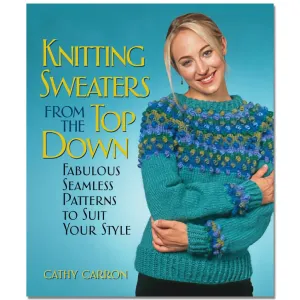 Knitting Sweaters from the Top Down by Cathy Carron